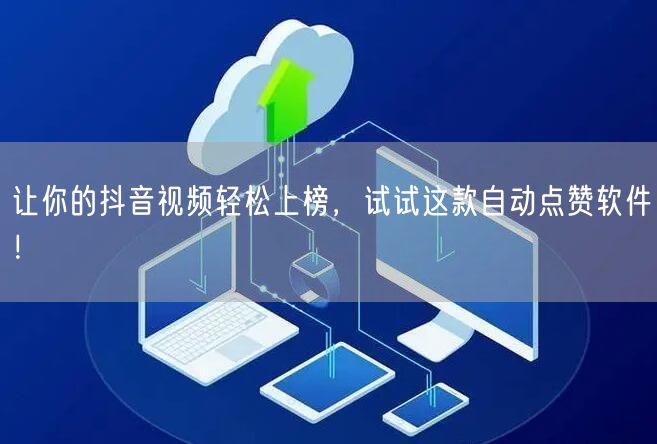 让你的抖音视频轻松上榜，试试这款自动点赞软件！