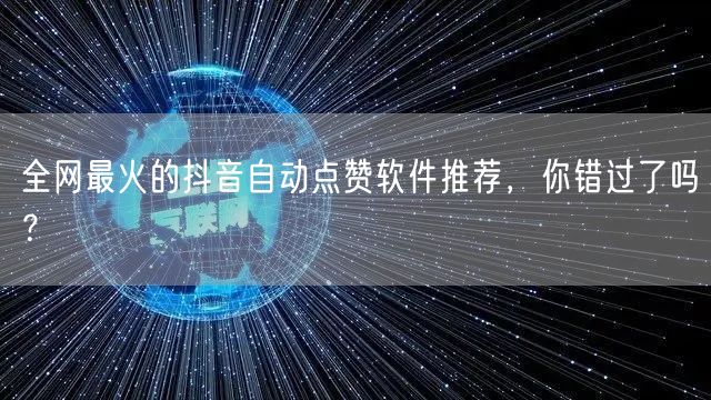 全网最火的抖音自动点赞软件推荐，你错过了吗？