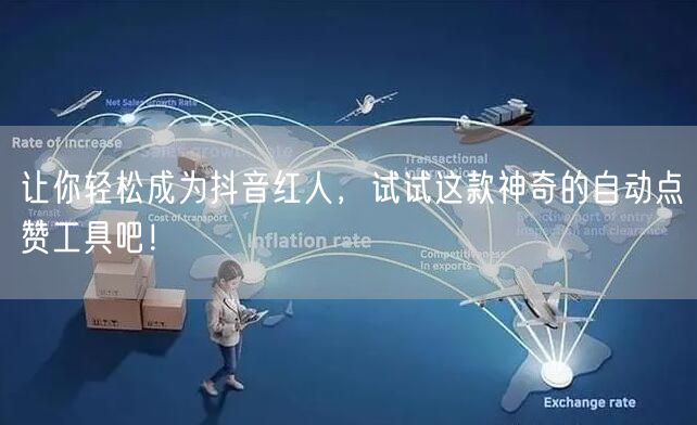 让你轻松成为抖音红人，试试这款神奇的自动点赞工具吧！