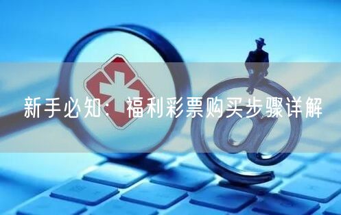 新手必知：福利彩票购买步骤详解
