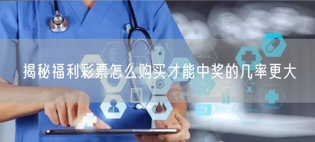 揭秘福利彩票怎么购买才能中奖的几率更大