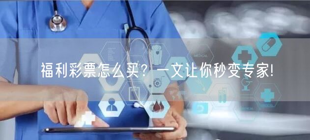 福利彩票怎么买？一文让你秒变专家!