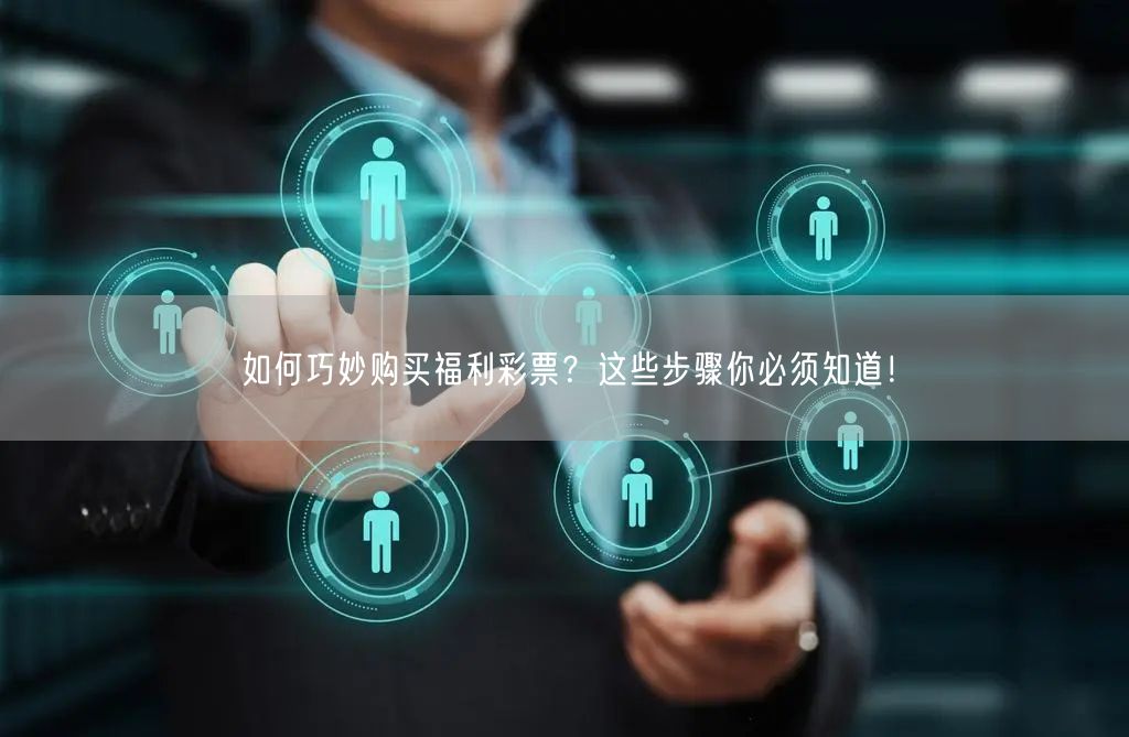 如何巧妙购买福利彩票？这些步骤你必须知道！