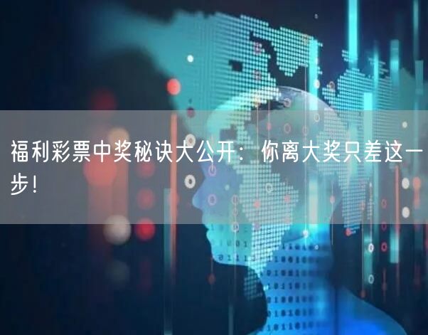 福利彩票中奖秘诀大公开：你离大奖只差这一步！