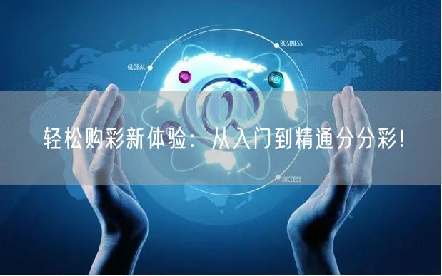轻松购彩新体验：从入门到精通分分彩！