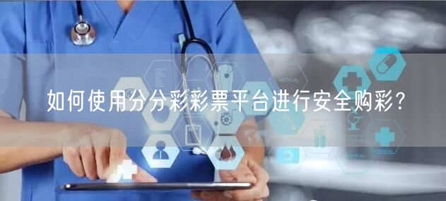 如何使用分分彩彩票平台进行安全购彩？