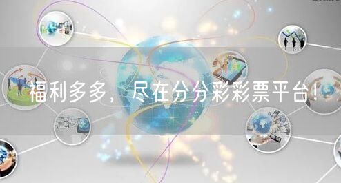 福利多多，尽在分分彩彩票平台！
