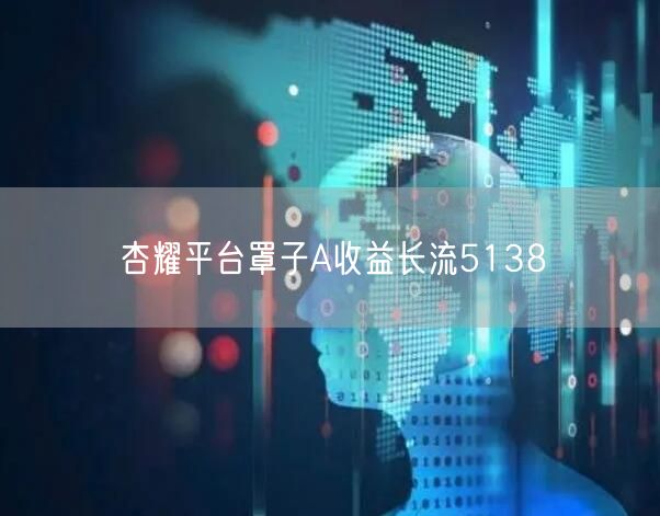 杏耀平台罩子A收益长流5138