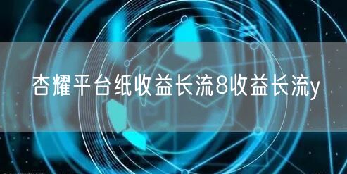杏耀平台纸收益长流8收益长流y