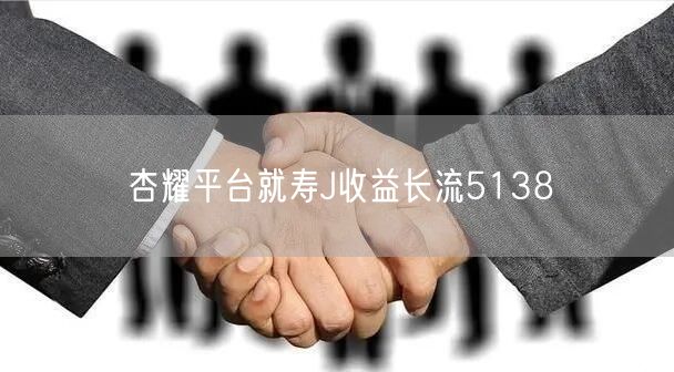 杏耀平台就寿J收益长流5138